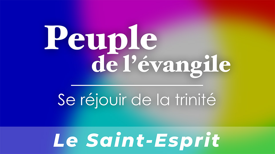 Peuple de l&rsquo;évangile : Se réjouir de la trinité | Le Saint-Esprit